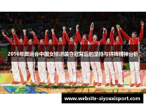 2016年奥运会中国女排逆袭夺冠背后的坚持与拼搏精神分析