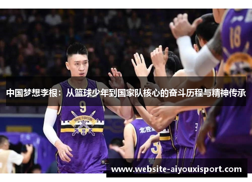 中国梦想李根：从篮球少年到国家队核心的奋斗历程与精神传承